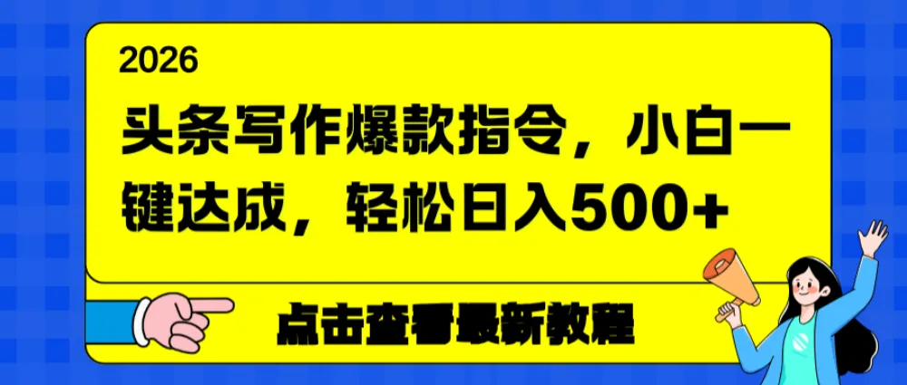 头条写作爆款指令，小白一键达成，轻松日入500+-可燃