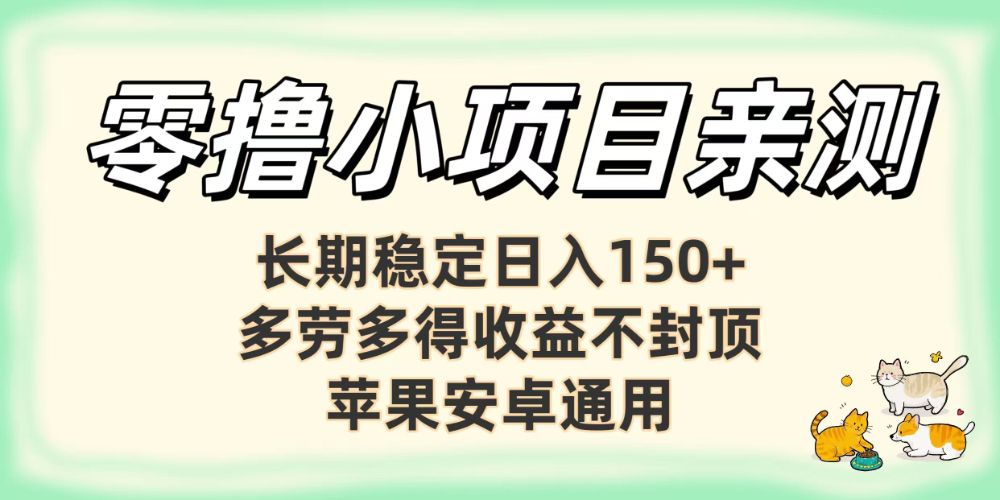 亲测零撸小项目长期稳定日赚150+，多劳多得收益不封顶，苹果安卓均可-可燃