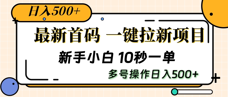 最新首码一键拉新项目,几秒钟一单新手小白可实操,多号操作稳定日入500+-可燃
