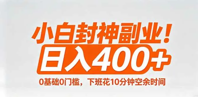 小白封神副业！0基础0门槛，下班花10分钟空余时间，日入400+,简单粗暴！-可燃