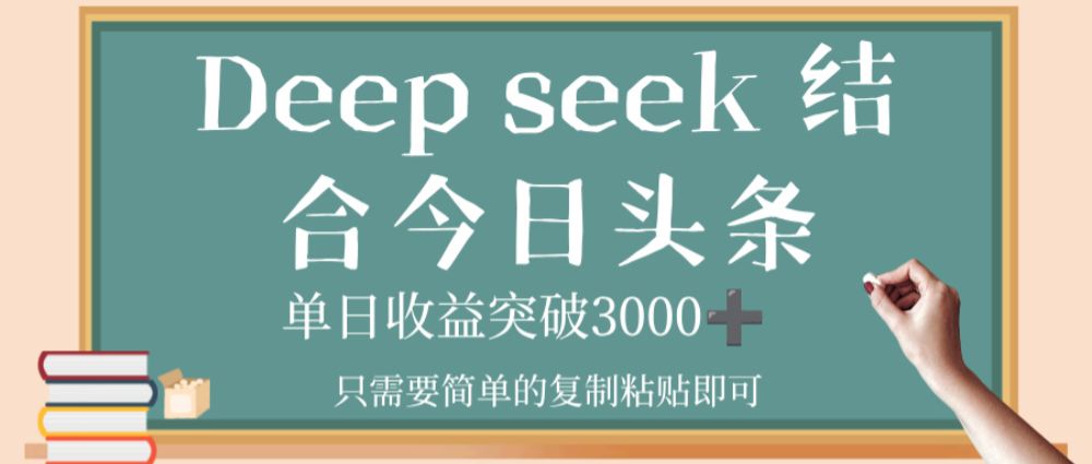 deep seek，结合今日头条，单日收益突破 3000+，只需要简单的复制粘贴即可-可燃