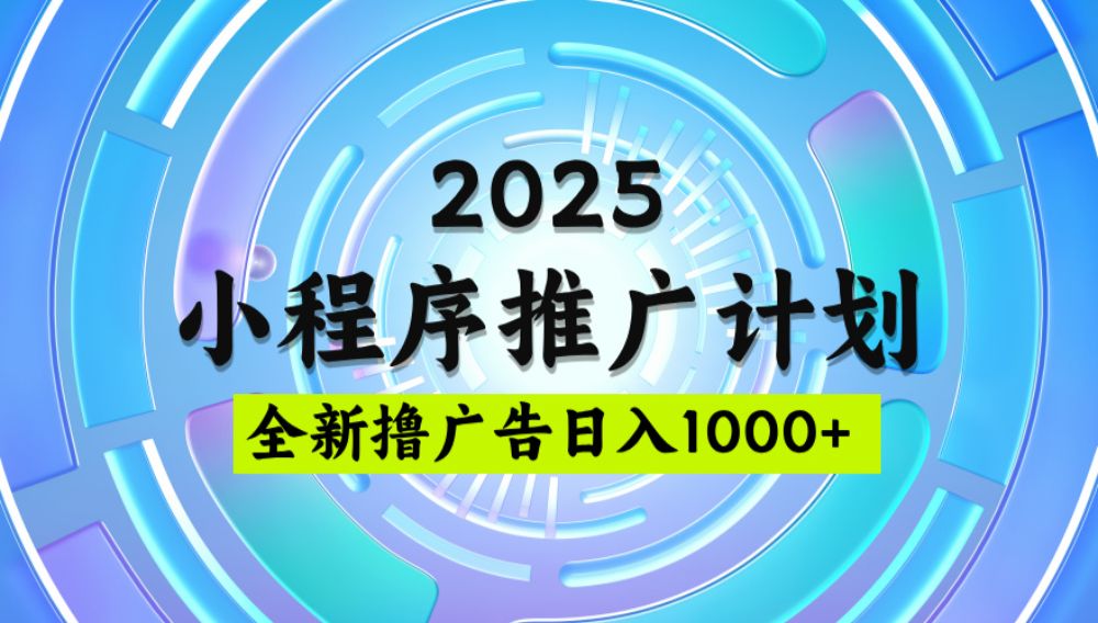2025微信小程序推广计划,撸广告玩法,日均5张,稳定简单【揭秘】-可燃