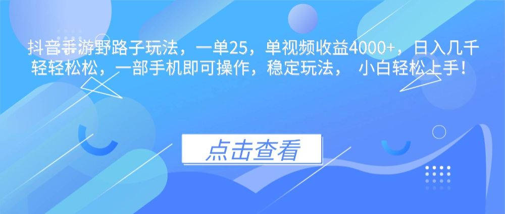 抖音手游野路子玩法，一单25，单视频收益4000+，日入几千轻轻松松，一部手机即可-可燃