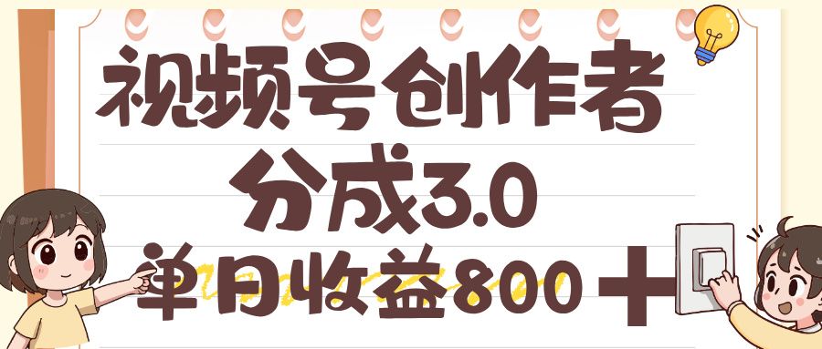 视频号创作者分成 3.0,单日收益 800+,100%原创视频高收益-可燃