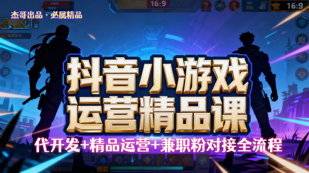 【抖音小游戏精品运营课】小白也可以操作，杰哥带你从0开始学小游戏运营，操作简单，长期稳定，日盈利500+，可工作室矩阵放大。-可燃