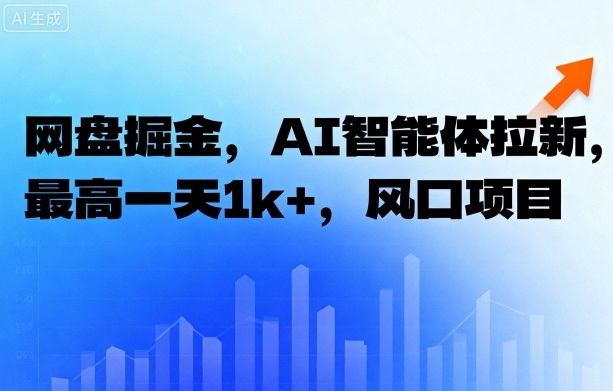 网盘掘金，AI智能体拉新，最高一天1k+，风口项目-可燃