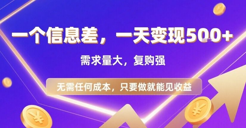一个信息差，一天变现5张+，需求量大，复购强，无需任何成本，只要做就能见收益【揭秘】-可燃