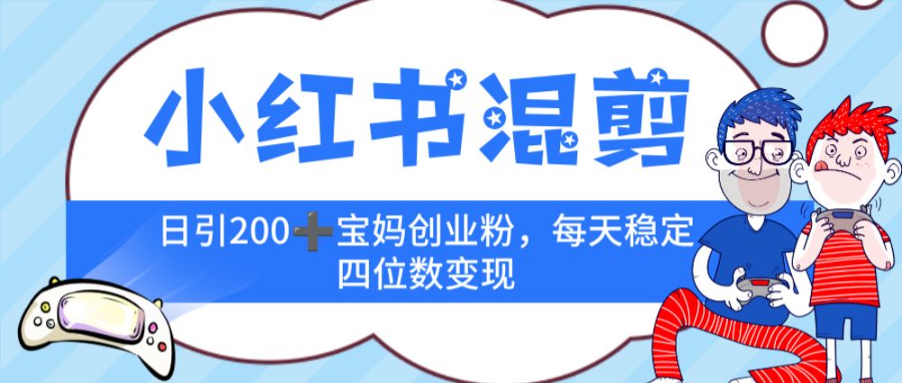 小红书混剪,价值 3980的虚拟变现 +全网项目库 , 日引 200+宝妈创业粉,每天稳定四位数变现
