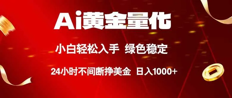 Ai黄金量化，24小时连续挣美金，小白轻松入手，绿色稳定，日入1000+-可燃