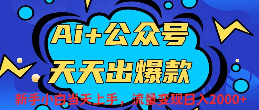 Ai赋能公众号流量变现天天出爆款，新手小白日入2000+-可燃