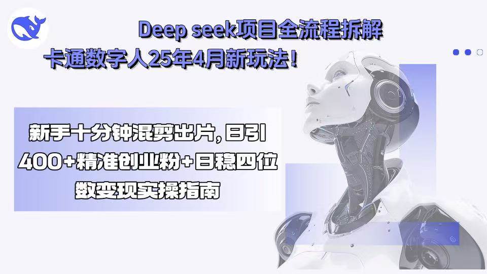 Deep seek项目全流程拆解+卡通数字人25年4月新玩法!新手十分钟混剪出…-可燃