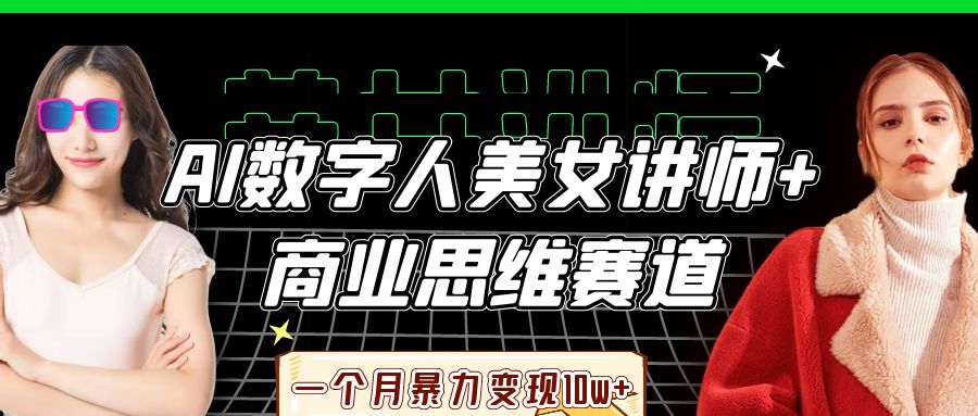 AI数字人美女讲师+商业思维赛道,一个月暴力变现10w+-可燃