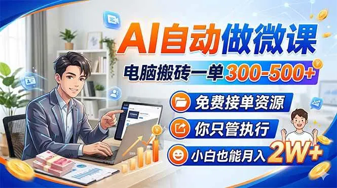 AI自动做微课，电脑搬砖一单300-500+，免费接单资源，你只管执行，小白也能月入2W+-可燃