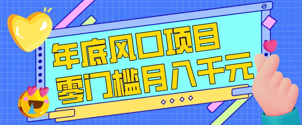 每年节假日年底风口项目,新人小白也能上手,零成本零门槛月入1w+(附渠道)