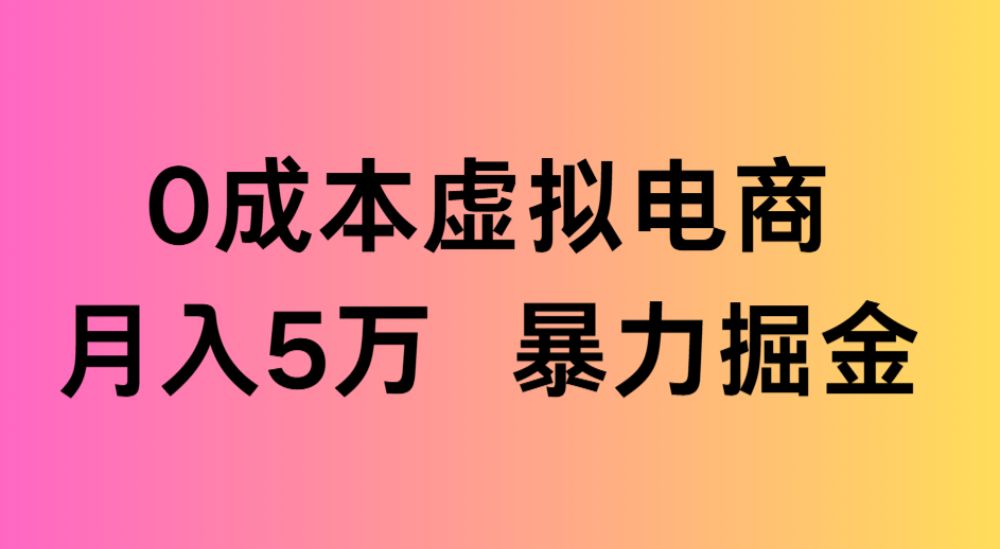 0成本虚拟电商月入5万 暴力掘金-可燃