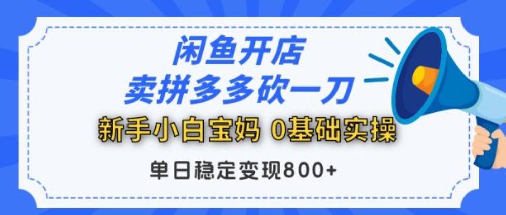 闲鱼开店卖拼多多砍一刀助力项目 新手宝妈小白单号暴力日入800+-可燃
