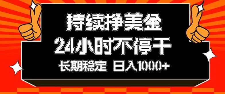 持续赚美金，24小时不停干，长期稳定，日入1000+-可燃