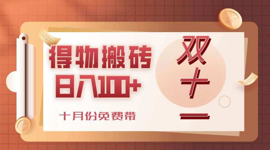 得物搬砖,轻轻松松日入100+,十月份免费带!