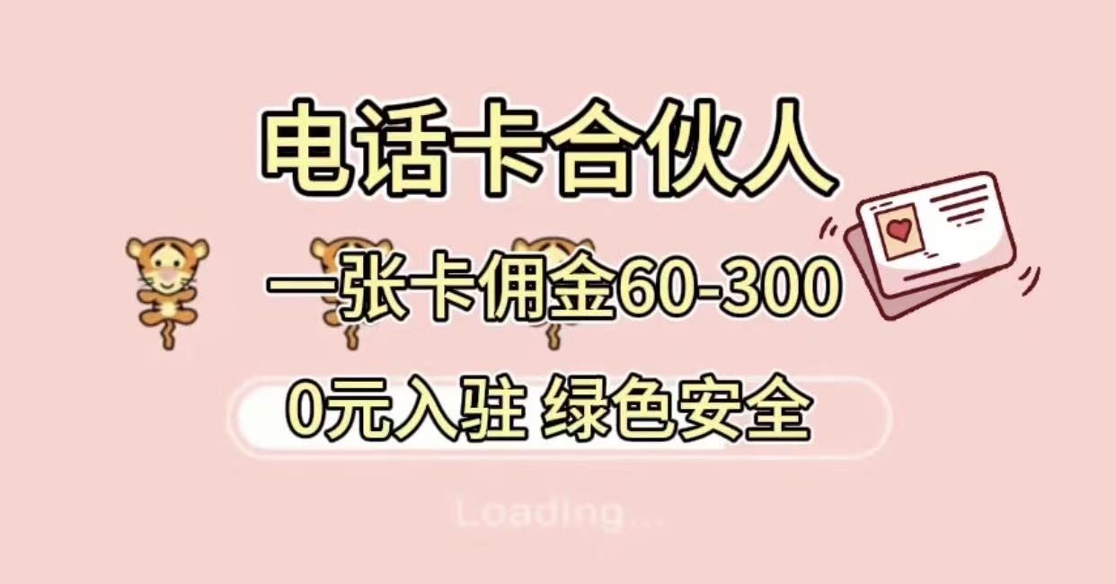号卡合伙人 小白入门项目 一张卡佣金60-300 绿色安全-可燃