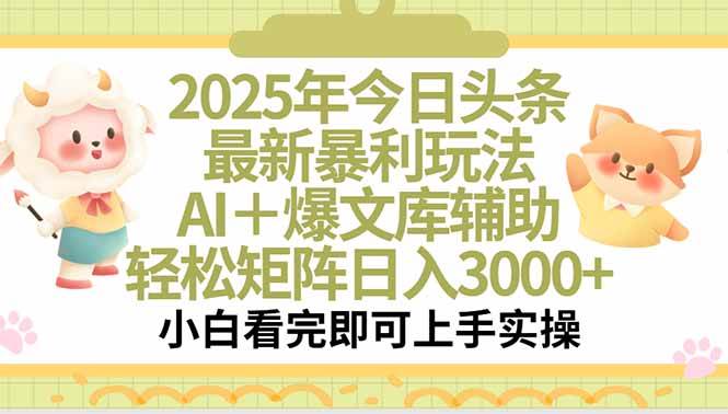 2025年今日头条最新暴利玩法，一键生成爆款，轻松实现矩阵日入3000+-可燃
