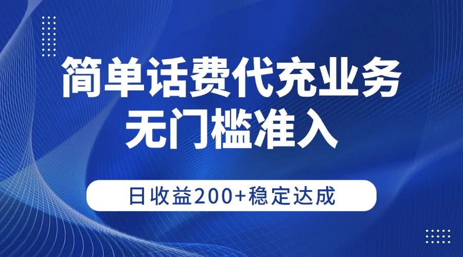 简单话费代充业务，无门槛准入，日收益200+稳定达成-可燃