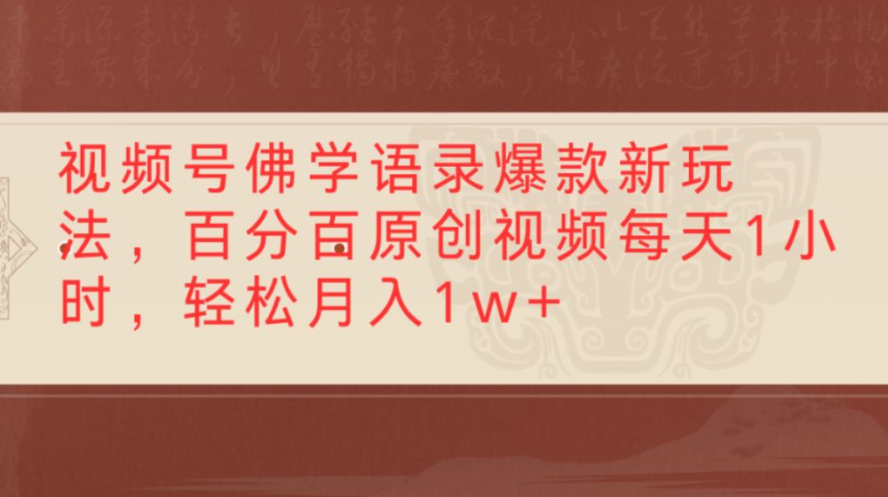 视频号佛学语录爆款新玩法，百分百原创视频，每天1小时，轻松月入1w+-可燃