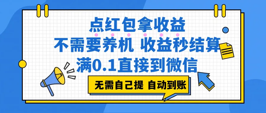 点红包拿收益,不需要养机,收益秒结算,满0.1直接到微信,非常丝滑,人人可操作-可燃