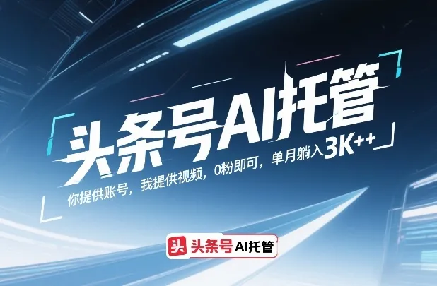 头条号AI托管，你提供账号，我提供视频，0粉即可，单月躺入3k+-可燃