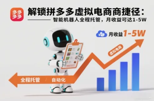 解锁拼多多虚拟电商捷径:智能机器人全程托管,月收益可达1-5W-可燃
