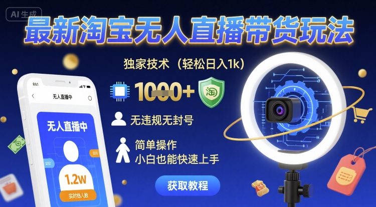最新淘宝无人直播带货玩法，独家技术，轻松日入1k，无违规无封号，简单操作，小白也能快速上手【揭秘】-可燃