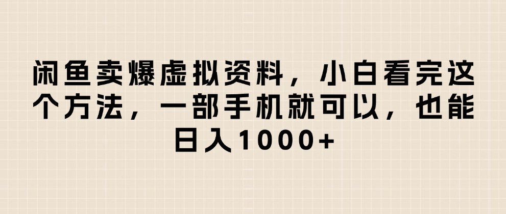 闲鱼卖爆虚拟资料，小白看完这个方法一部手机就可以，日入1000+-可燃