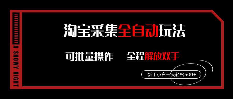淘宝采集全自动玩法，新手小白一天轻松500+，全程挂机解放双手-可燃