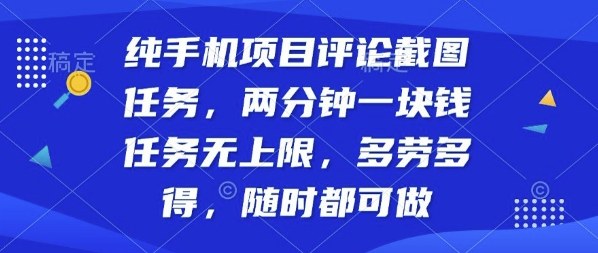 纯手机项目评论截图任务，两分钟一块钱多劳多得，随时随地都能做-可燃