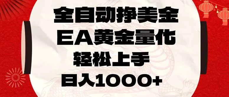 全自动挣美金，EA黄金量化，小白轻松入手，日入1000+-可燃