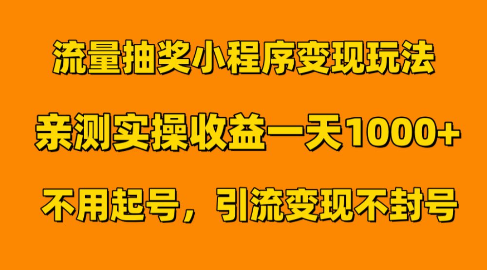 流量抽奖小程序变现玩法，亲测一天1000+不用起号当天见效-可燃
