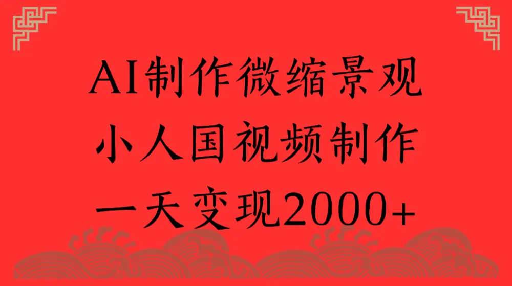 AI制作微缩景观,小人国视频制作,一天变现2000+-可燃