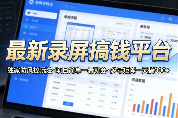 最新录屏搞钱平台，独家的防风控玩法，项目简单，一看就会，多号矩阵一天搞300+-可燃