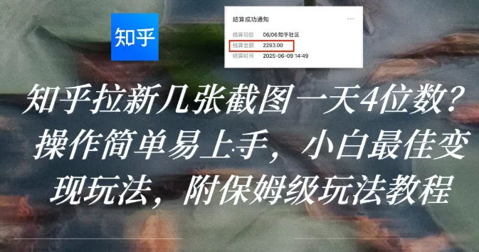 知乎拉新几张截图一天4位数？操作简单易上手，小白最佳变现玩法，附保姆级玩法教程-可燃